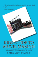 Kids Guide to Movie Making: How Kids Can Produce and Direct Their Own Movies That Audiences Will Love