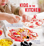 Kids in the Kitchen: More Than 50 Fun and Easy Recipes to Suit Your Child's Age and Ability