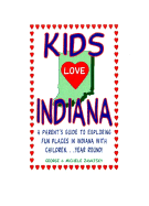 Kids Love Indiana: A Guide to Exploring Fun Places in Indiana with Children... Year Round