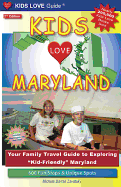 Kids Love Maryland, 2nd Edition: Your Family Travel Guide to Exploring Kid-Friendly Maryland. 600 Fun Stops & Unique Spots