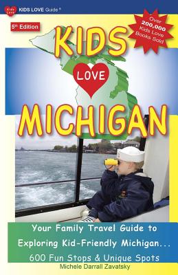 Kids Love Michigan, 5th Edition: Your Family Travel Guide to Exploring Kid-Friendly Michigan - 600 Fun Stops & Unique Spots - Zavatsky, Michele Darrall