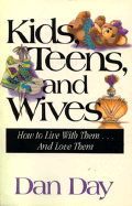 Kids, Teens, and Wives: How to Live with Them-- And Love Them