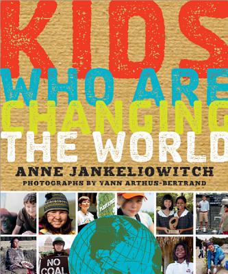 Kids Who Are Changing the World: A Book from the Goodplanet Foundation - Jankeliowitch, Anne, and Arthus-Bertrand, Yann (Photographer)