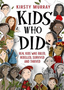 Kids Who Did: Real Kids Who Ruled, Rebelled, Survived and Thrived