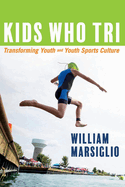 Kids Who Tri: Transforming Youth and Youth Sports Culture Volume 1