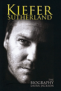 Kiefer Sutherland: The Biography - Jackson, Laura, Prof.