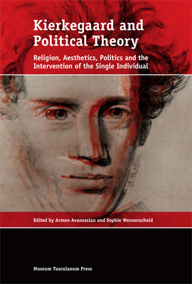 Kierkegaard and Political Theory: Religion, Aesthetics, Politics and the Intervention of the Single Individual - Wennerscheid, Sophie, and Avanessian, Armen