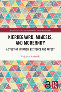 Kierkegaard, Mimesis, and Modernity: A Study of Imitation, Existence, and Affect