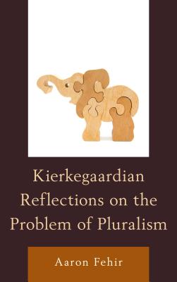 Kierkegaardian Reflections on the Problem of Pluralism - Fehir, Aaron