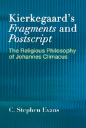 Kierkegaard's Fragments and Postscripts: The Religious Philosophy of Johannes Climacus