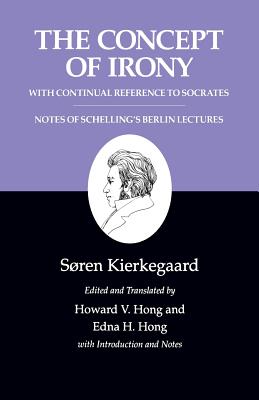 Kierkegaard's Writings, II, Volume 2: The Concept of Irony, with Continual Reference to Socrates/Notes of Schelling's Berlin Lectures - Kierkegaard, Søren, and Hong, Howard V (Translated by), and Hong, Edna H (Translated by)