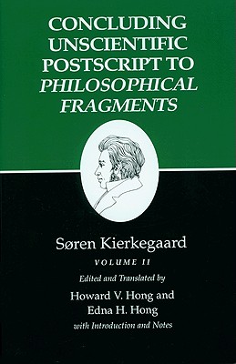 Kierkegaard's Writings, XII, Volume II: Concluding Unscientific Postscript to Philosophical Fragments - Kierkegaard, Sren, and Hong, Howard V (Translated by), and Hong, Edna H (Translated by)