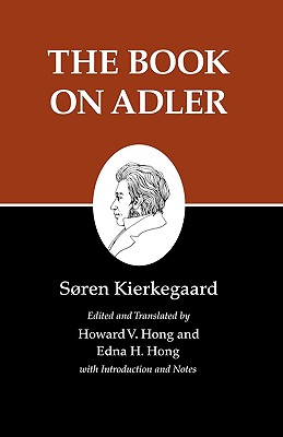 Kierkegaard's Writings, XXIV, Volume 24: The Book on Adler - Kierkegaard, Sren, and Hong, Howard V (Translated by), and Hong, Edna H (Translated by)