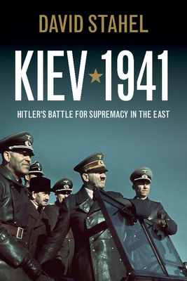 Kiev 1941: Hitler's Battle for Supremacy in the East - Stahel, David
