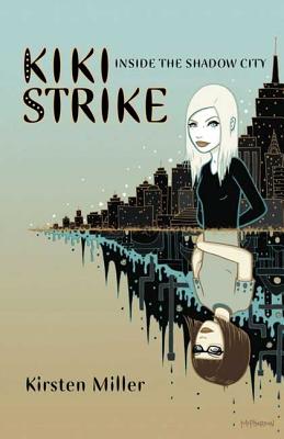 Kiki Strike: Inside the Shadow City: Inside the Shadow City - Miller, Kirsten