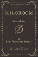 Kilgroom, Vol. 2: A Story of Ireland (Classic Reprint)