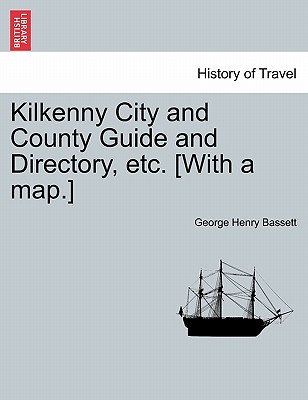 Kilkenny City and County Guide and Directory, Etc. [With a Map.] - Bassett, George Henry