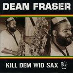 Kill dem Wid Sax: The Ras Collection - Dean Fraser