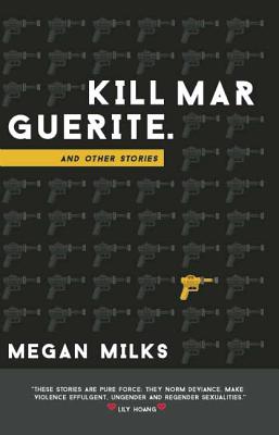 Kill Marguerite and Other Stories - Milks, Megan