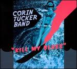 Kill My Blues - The Corin Tucker Band