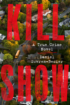Kill Show: A True Crime Novel - Sweren-Becker, Daniel