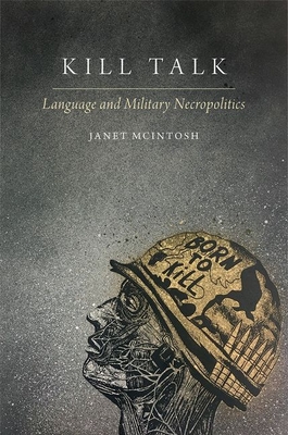 Kill Talk: Language and Military Necropolitics - McIntosh, Janet