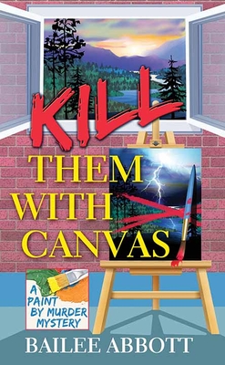 Kill Them with Canvas: A Paint by Murder Mystery - Abbott, Bailee