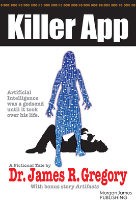 Killer App: Artificial Intelligence Was a Godsend Until It Took Over His Life - Gregory, James R, Dr.