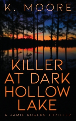 Killer at Dark Hollow Lake: A Jamie Rogers Thriller - Moore, K