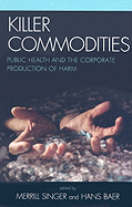 Killer commodities: Public Health and the Corporate Production of Harm