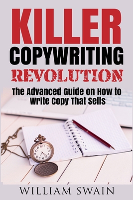 Killer Copywriting Revolution: Master The Art Of Writing Copy That Sells (Two Book Bundle) - Swain, William