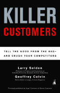 Killer Customers: Tell the Good from the Bad--And Dominate Your Competitors - Selden, Larry, and Colvin, Geoffrey