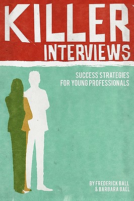 Killer Interviews: Success Strategies for Young Professionals - Ball, Frederick W, and Ball, Barbara B