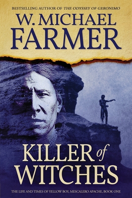 Killer of Witches: The Life and Times of Yellow Boy, Mescalero Apache - Farmer, W Michael