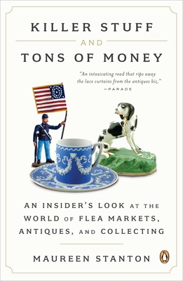 Killer Stuff and Tons of Money: An Insider's Look at the World of Flea Markets, Antiques, and Collecting - Stanton, Maureen