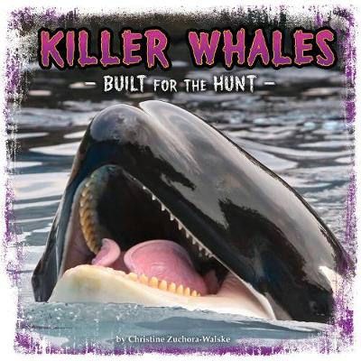 Killer Whales: Built for the Hunt - Zuchora-Walske, Christine