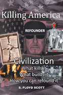 Killing America: Civilization: What Kills It, What Builds It, How You Can Refound It