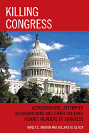Killing Congress: Assassinations, Attempted Assassinations and Other Violence Against Members of Congress