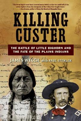 Killing Custer: The Battle of Little Bighorn and the Fate of the Plains Indians - Welch, James, and Stekler, Paul