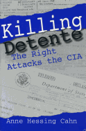 Killing Detente: The Right Attacks the CIA