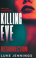 Killing Eve: Resurrection: A BRAND NEW obsessive, epic game of cat and mouse from Luke Jennings, author of the TV sensation KILLING EVE