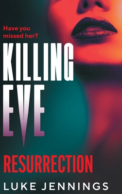 Killing Eve: Resurrection: An obsessive, epic game of cat and mouse from Luke Jennings, author of the TV sensation KILLING EVE - Luke Jennings