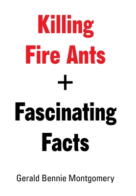 Killing Fire Ants + Fascinating Facts - Montgomery, Gerald Bennie