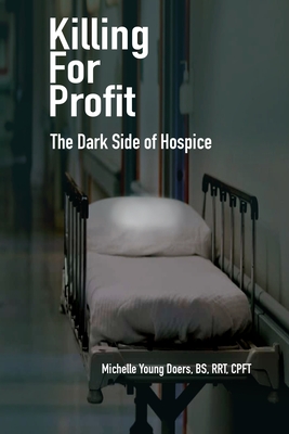 Killing For Profit: The Dark Side of Hospice - Doers, Michelle Young