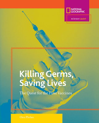 Killing Germs, Saving Lives: The Quest for the First Vaccines - Phelan, Glen