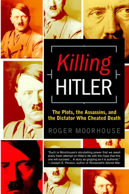 Killing Hitler: The Plots, the Assassins, and the Dictator Who Cheated Death - Moorhouse, Roger