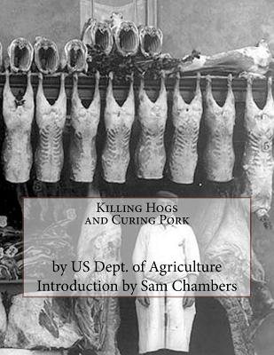 Killing Hogs and Curing Pork - Agriculture, Us Dept of, and Chambers, Sam (Introduction by)