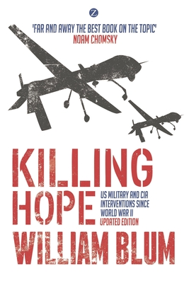 Killing Hope: US Military and CIA Interventions since World War II - Blum, William