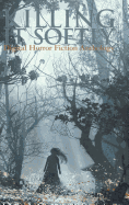 Killing It Softly: A Digital Horror Fiction Anthology of Short Stories