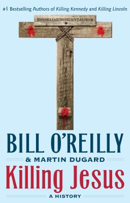 Killing Jesus: A History - O'Reilly, Bill, and Dugard, Martin